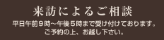 来訪によるご相談
平日午前9時〜午後5時まで受け付けております。
ご予約の上、お越し下さい。